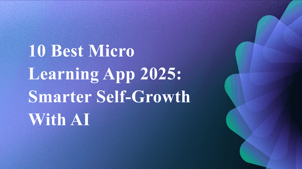 10 Best Micro Learning App 2025: Smarter Self-Growth With AI