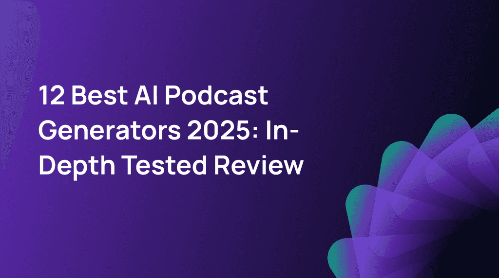 12 Best AI Podcast Generators 2025: In-Depth Tested Review