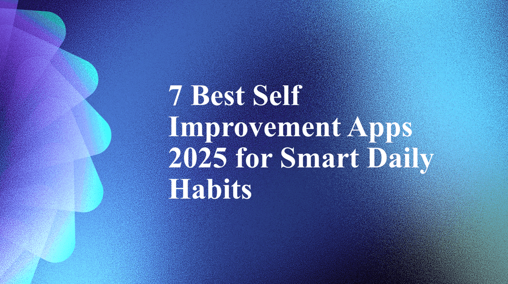7 Best Self Improvement Apps 2025 for Smart Daily Habits