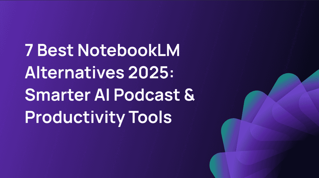 7 Best NotebookLM Alternatives 2025: Smarter AI Podcast & Productivity Tools