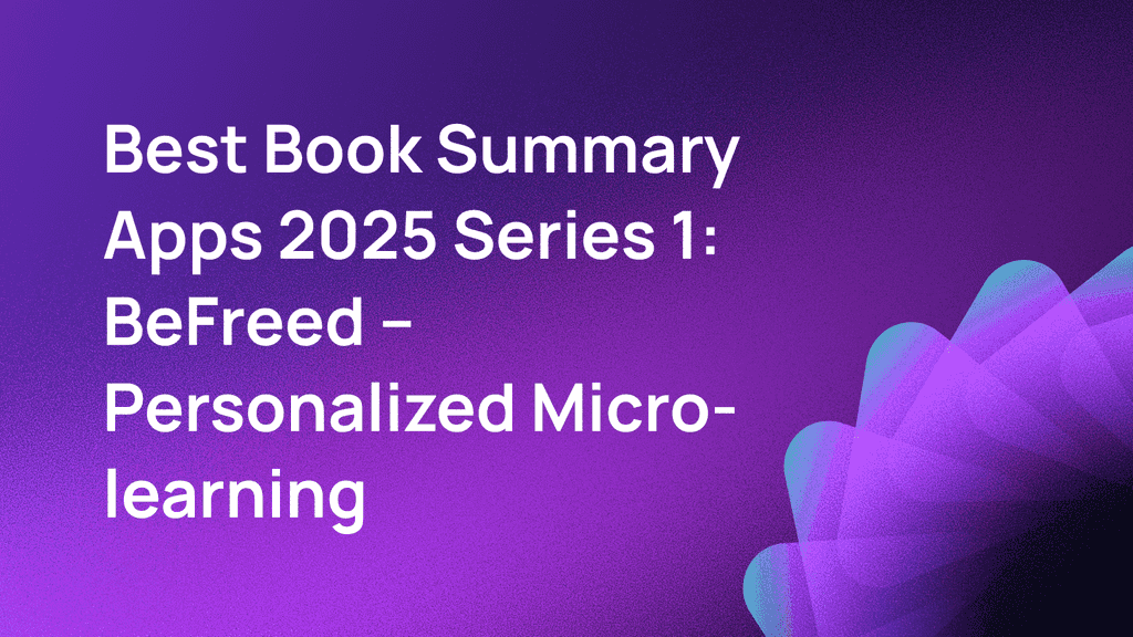 Best Book Summary Apps 2025 Series 1: BeFreed – Personalized Micro-learning