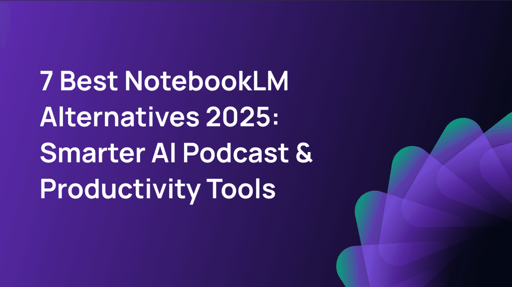 7 Best NotebookLM Alternatives 2025: Smarter AI Podcast & Productivity Tools cover