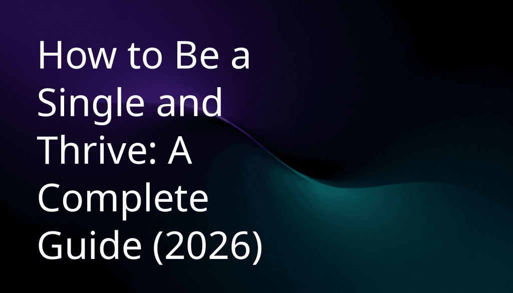 How to Be a Single and Thrive: A Complete Guide (2026) - BeFreed: Learn Anything Fast and Joyfully from Top Sources