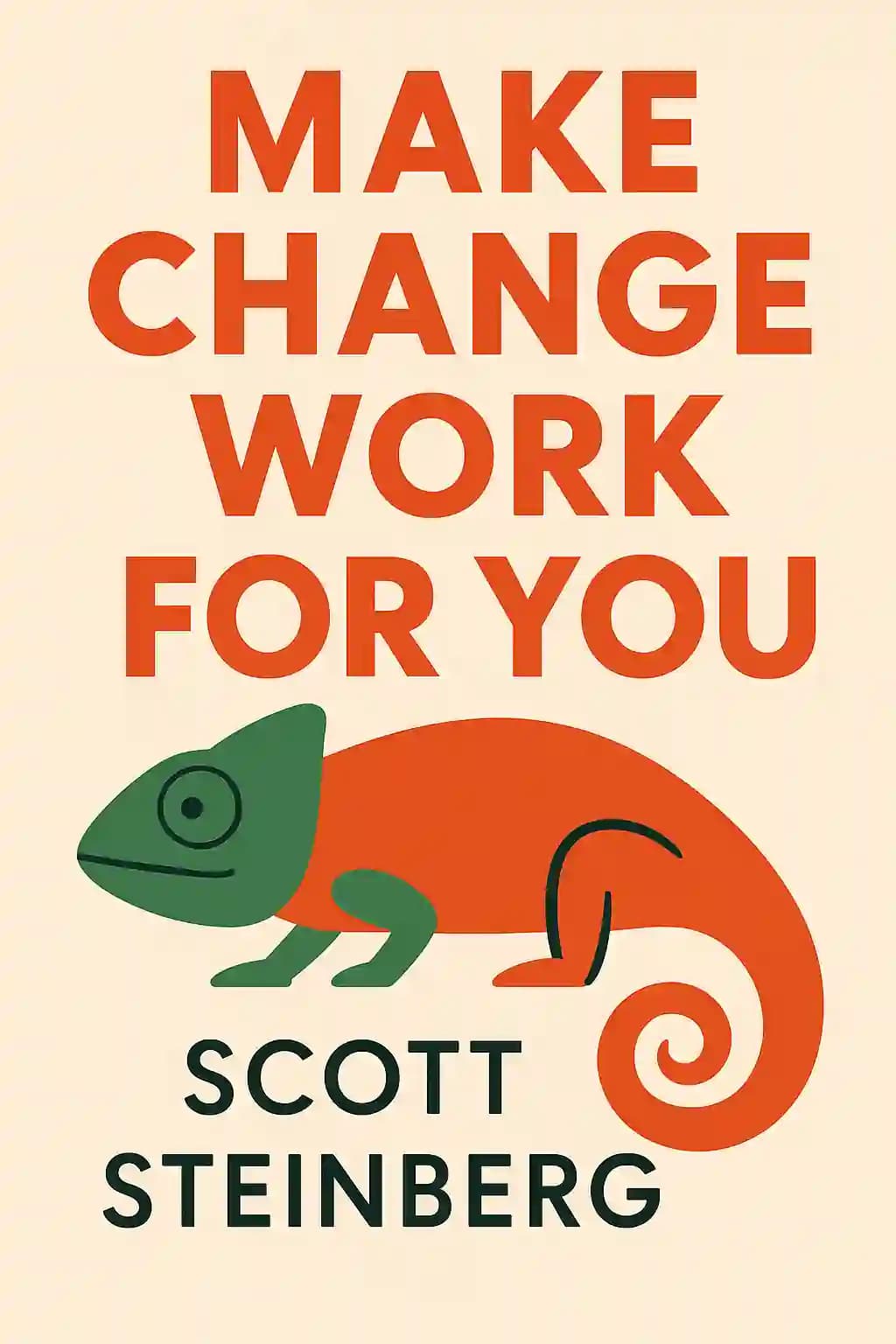 Make Change Work for You: 10 Ways to Future-Proof Yourself, Innovate Fearlessly, and Succeed Despite Uncertainty book cover