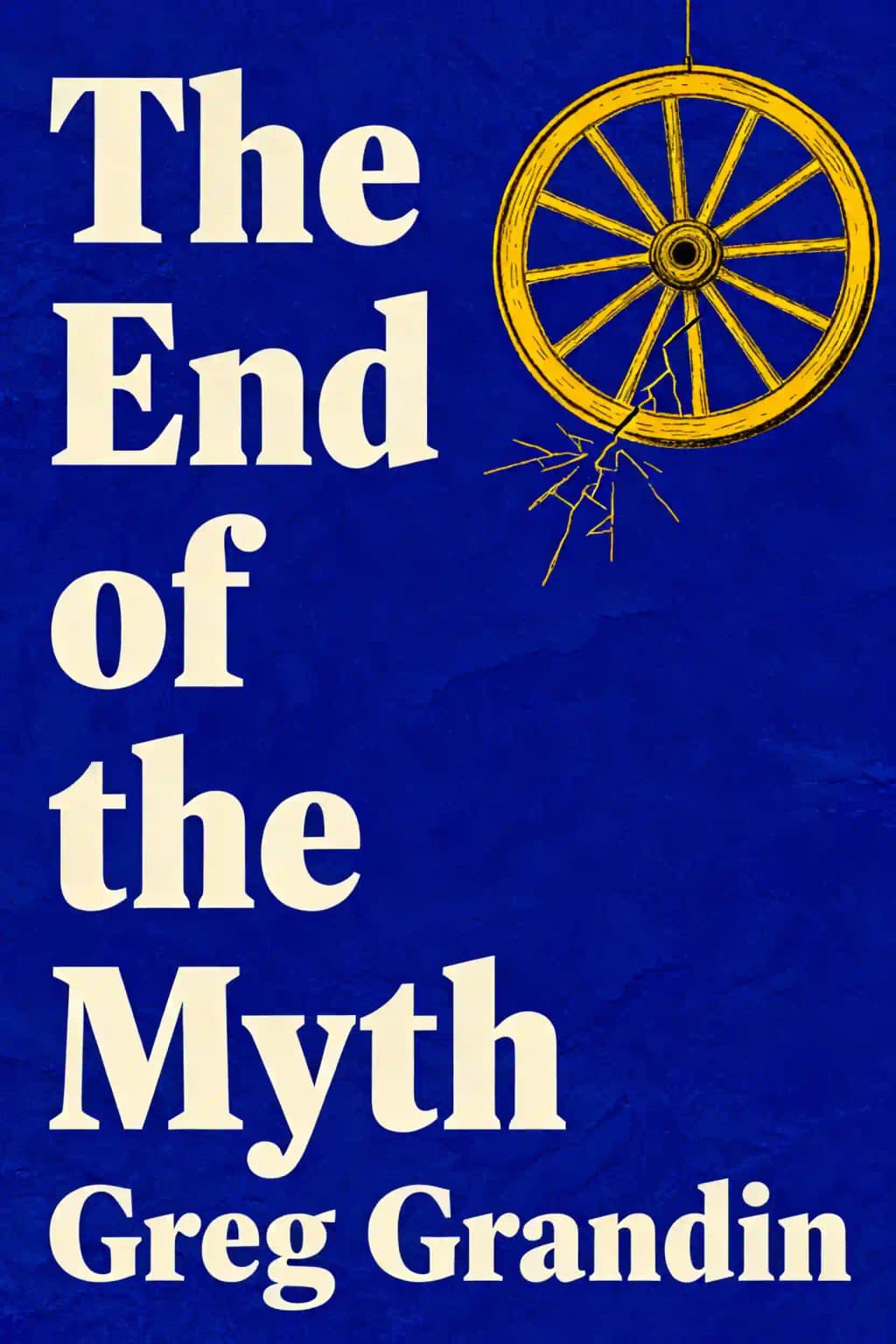 End of the Myth: From the Frontier to the Border Wall in the Mind of America book cover
