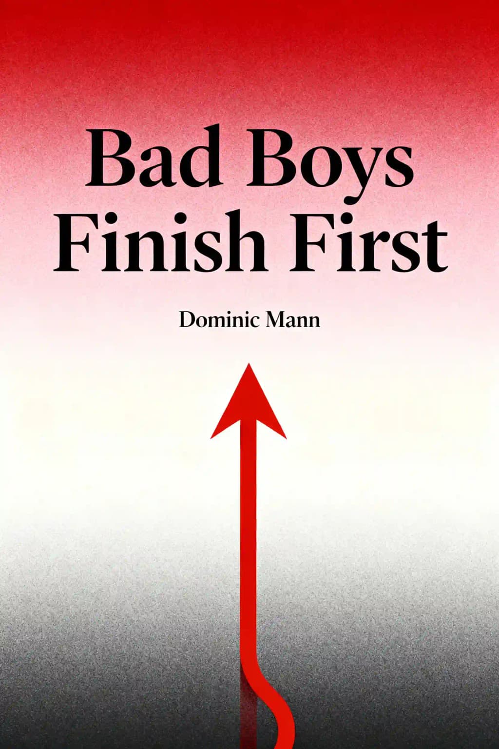 Bad Boys Finish First: How to Stop Being the Nice Guy and Become the Man Women Can't Resist book cover