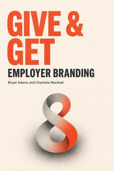 Give & Get Employer Branding: Repel the Many and Compel the Few with Impact, Purpose and Belonging book cover