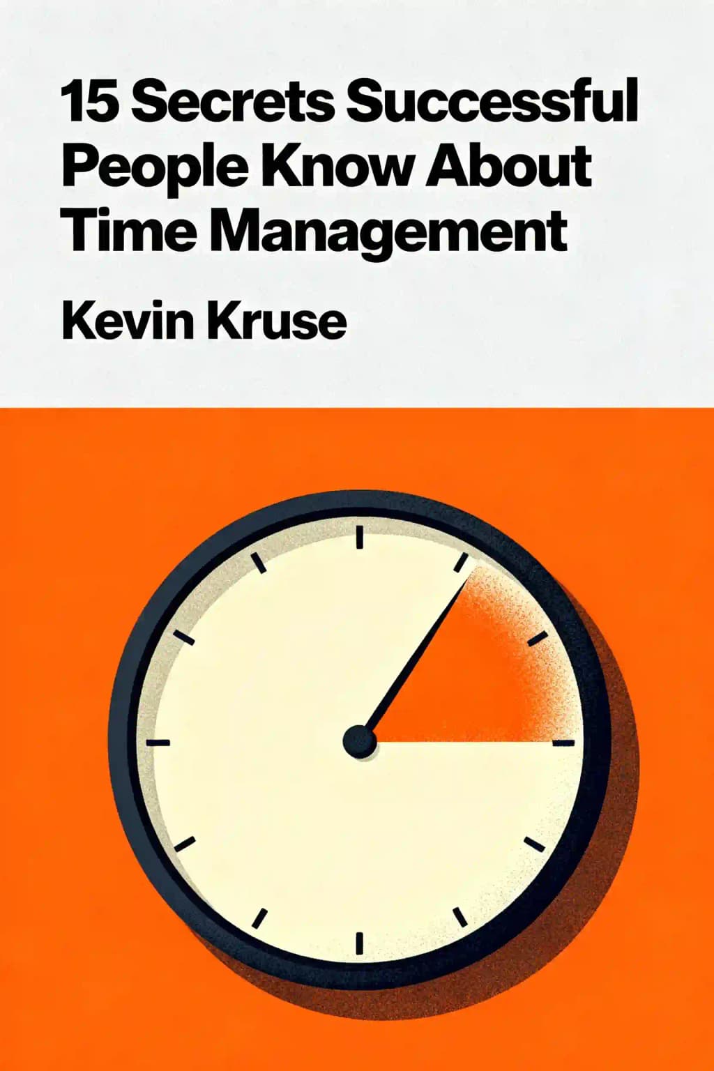 15 Geheimnisse, die erfolgreiche Menschen über Zeitmanagement wissen: die Produktivitätsgewohnheiten von 7 Milliardären, 13 olympischen Athleten, 29 Einser-Studenten und 239 Unternehmern book cover