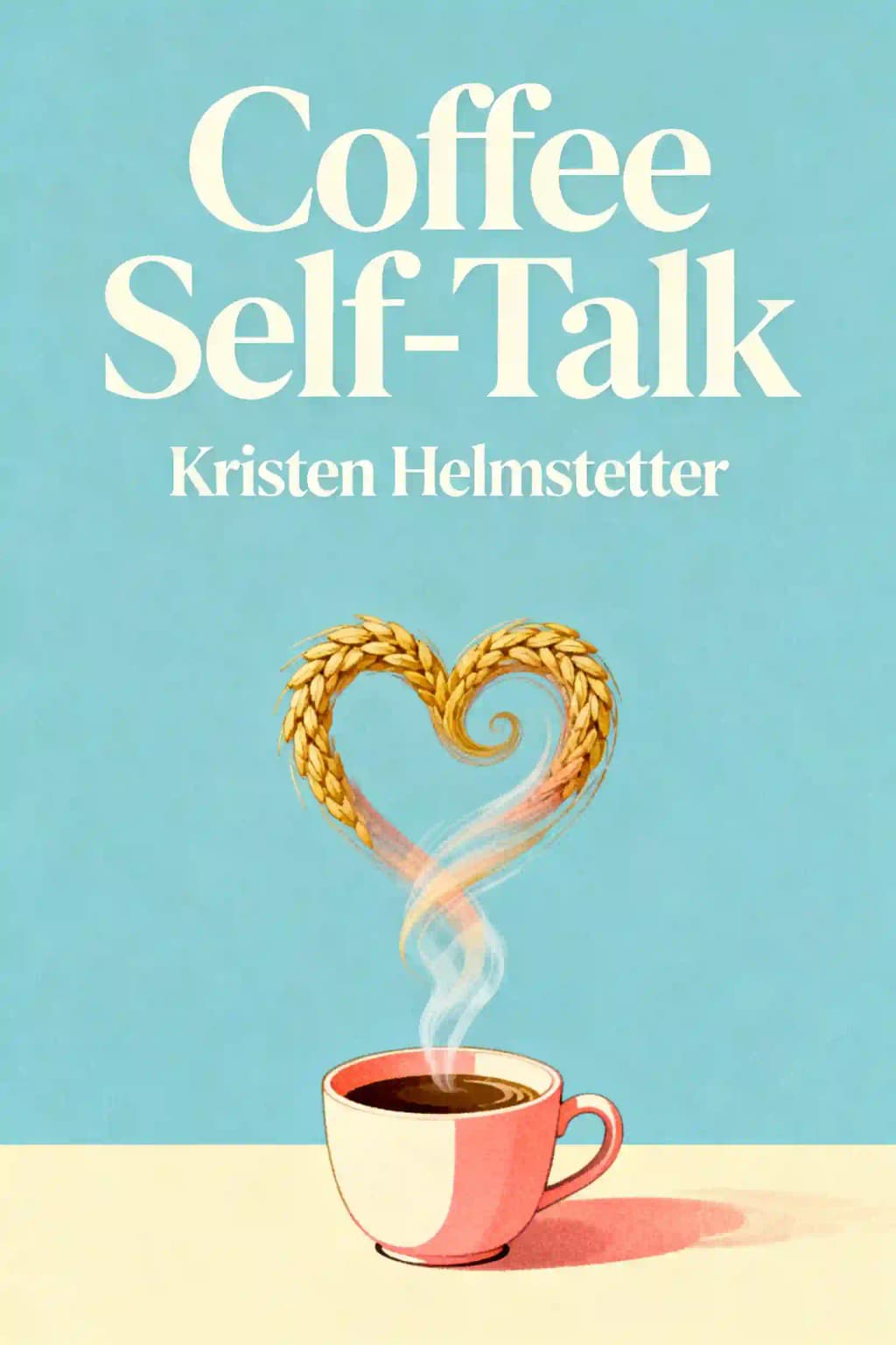 Coffee Self-Talk: 5 Minutes a Day to Start Living Your Magical Life book cover