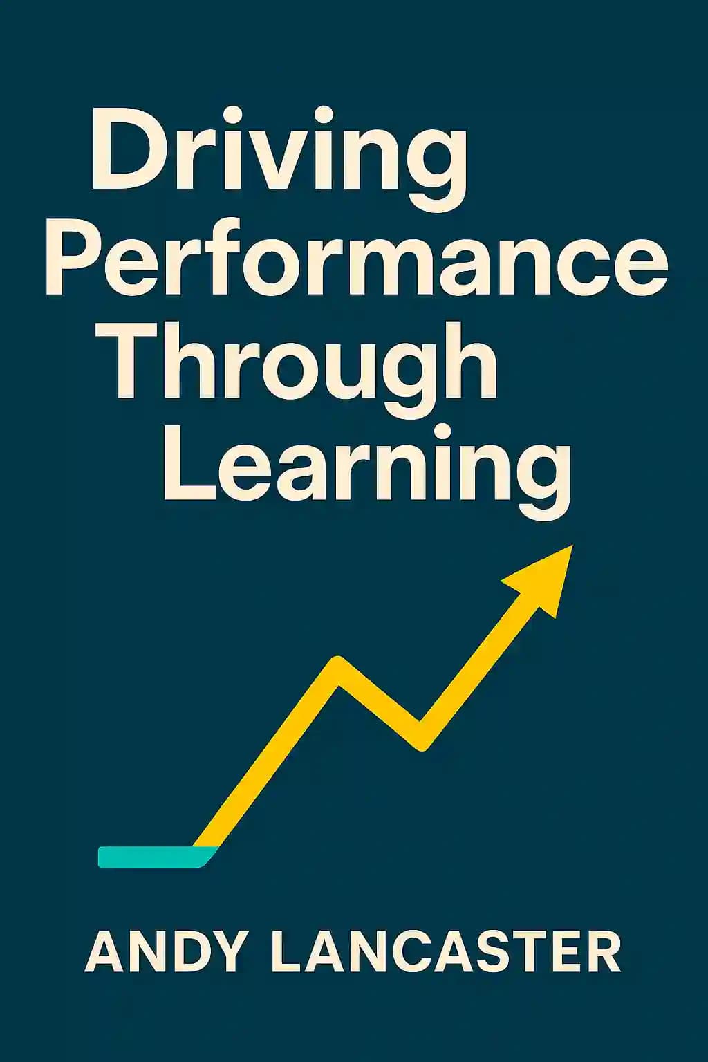 Driving Performance Through Learning: Using l&d to Improve Performance, Productivity and Profits book cover