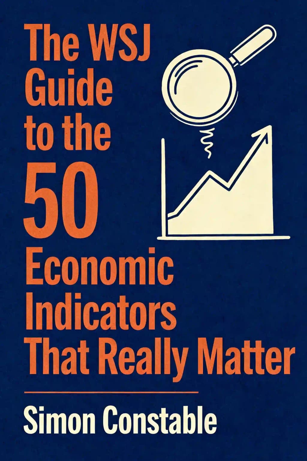 The Wall Street Journal Guide To The 50 Economic Indicators That Really Matter From Big Macs To Zombie Banks The Indicators Smart Investors Watch To Beat The Market book cover