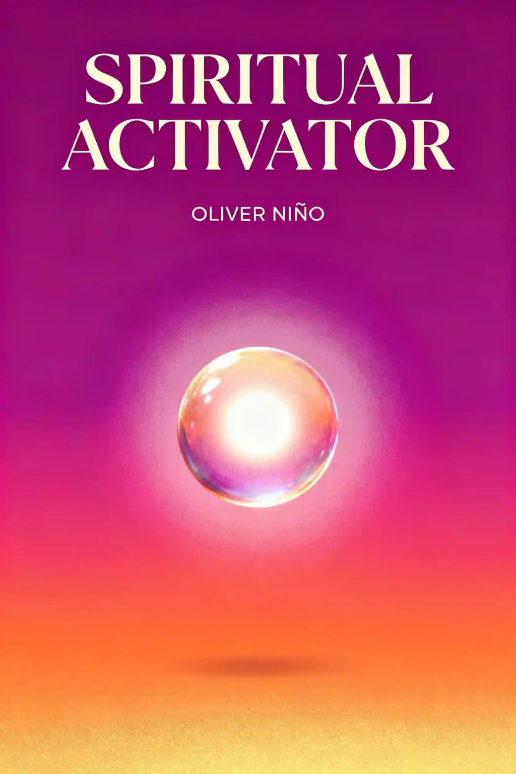 Spiritual Activator: 5 Steps to Clearing, Unblocking and Protecting Your Energy to Attract More Love, Joy and Purpose book cover