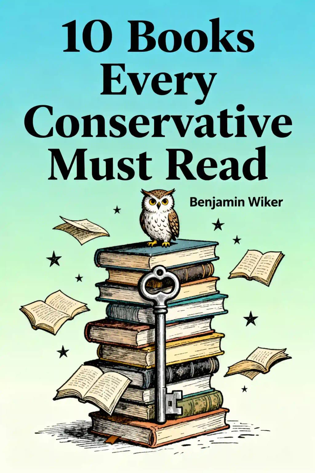 10 Books Every Conservative Must Read: Plus Four Not to Miss and One Impostor book cover