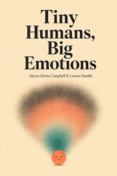 Pequeños humanos, grandes emociones: Cómo navegar por las rabietas, las crisis emocionales y el desafío para criar niños emocionalmente inteligentes book cover