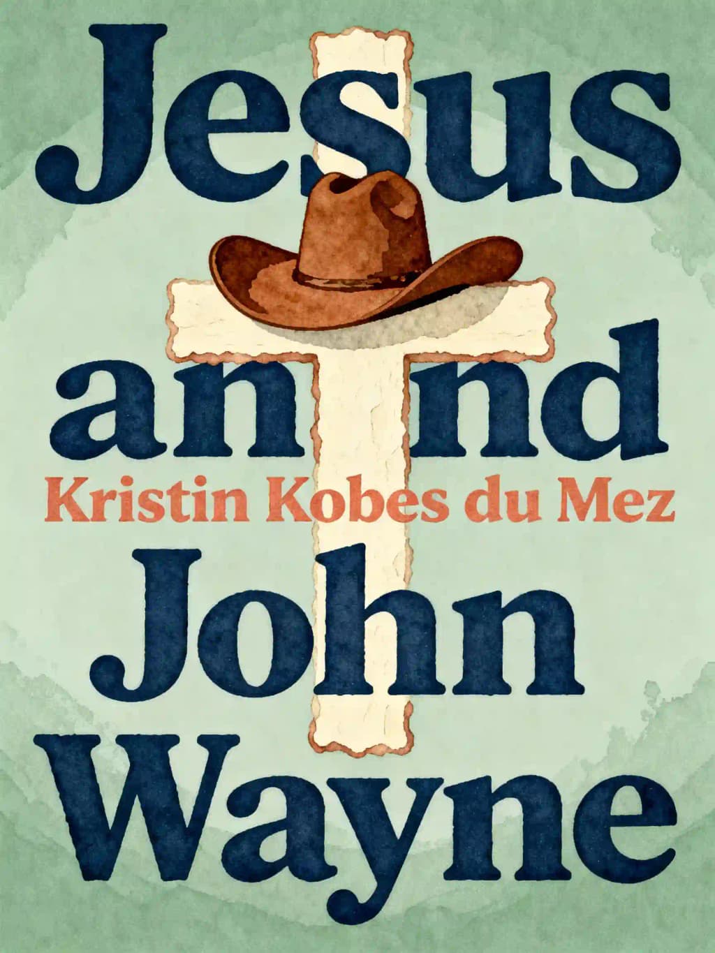 Jesus and John Wayne: How White Evangelicals Corrupted a Faith and Fractured a Nation book cover
