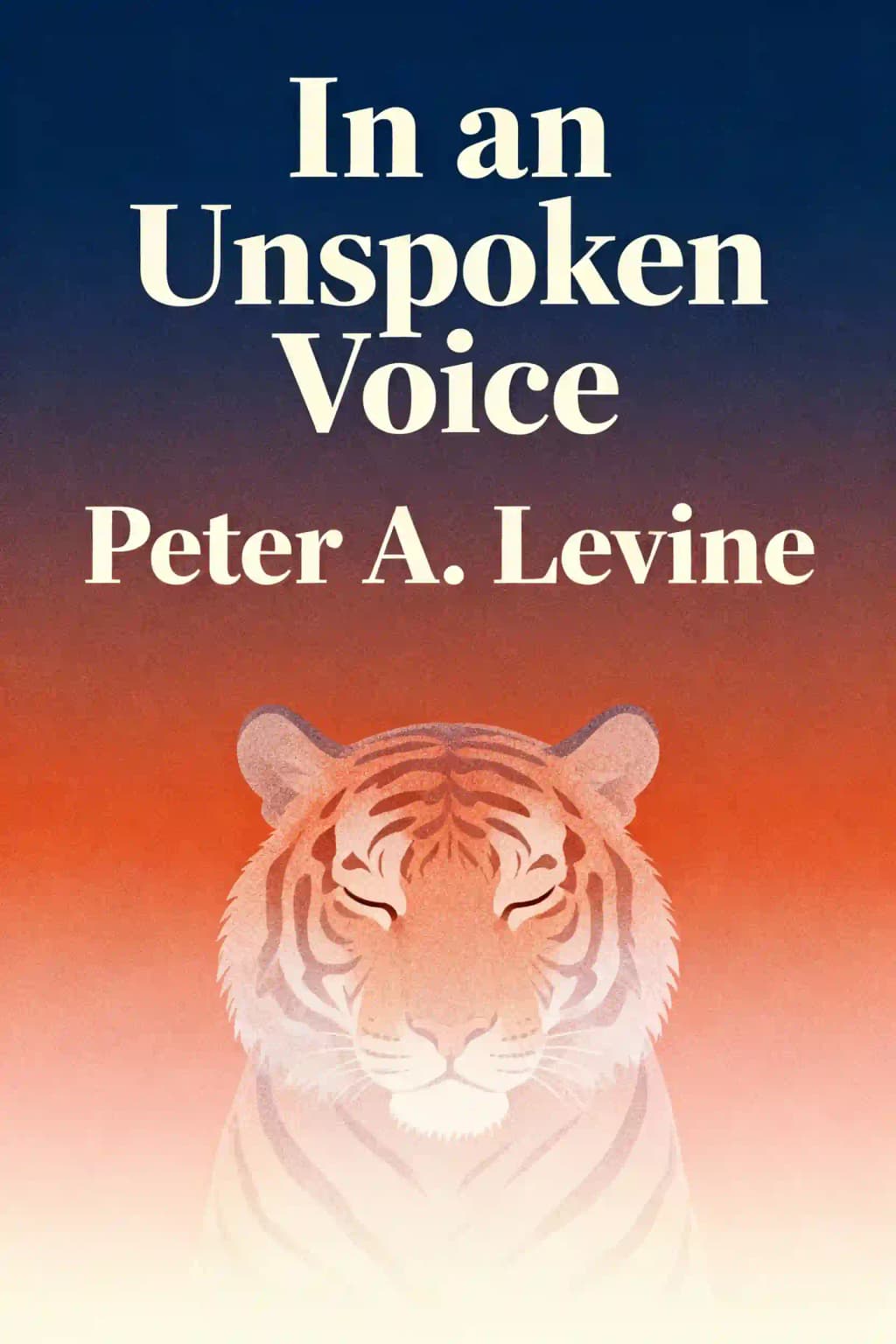 In An Unspoken Voice How The Body Releases Trauma And Restores Goodness book cover