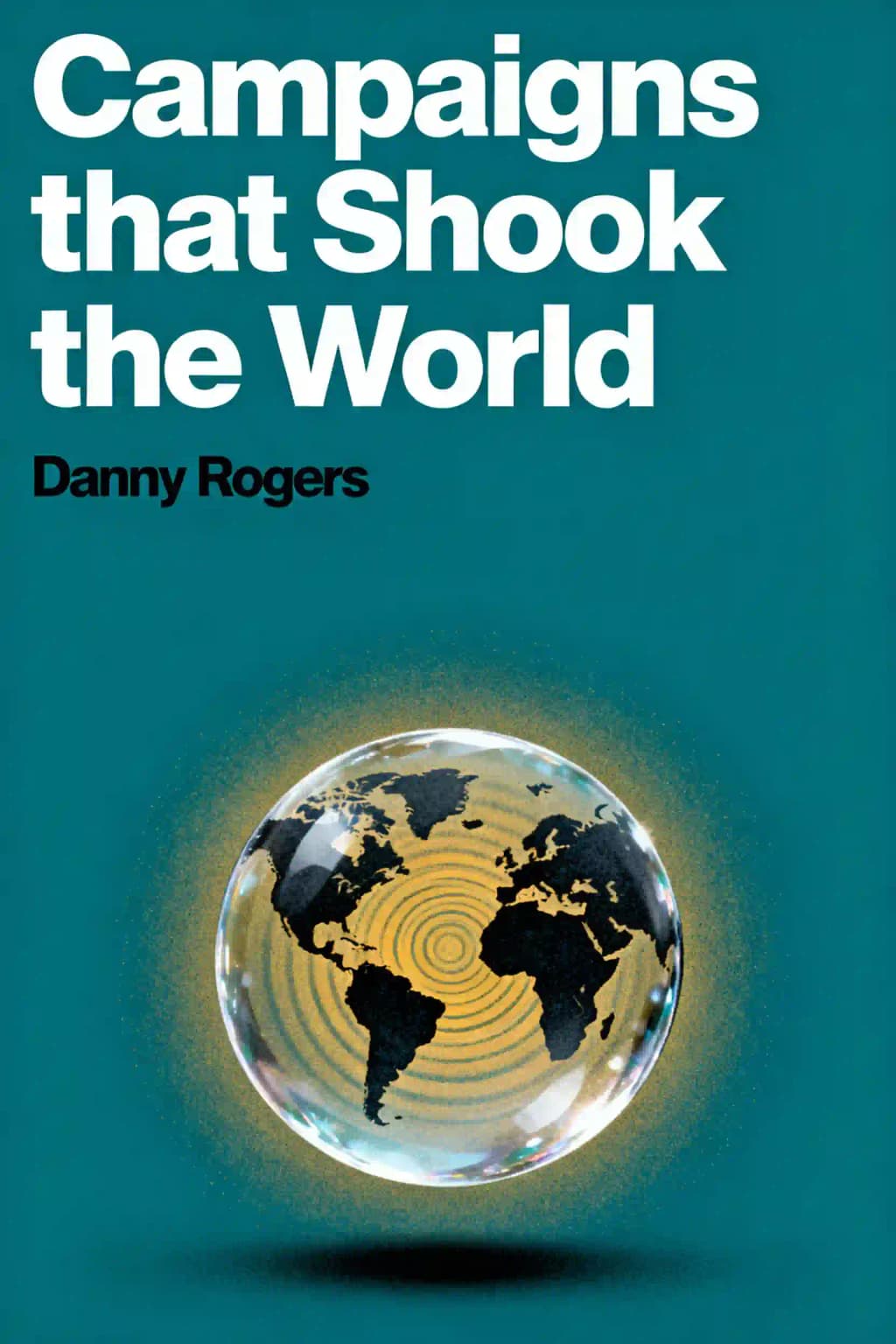 Campaigns that shook the world: the evolution of public relations book cover