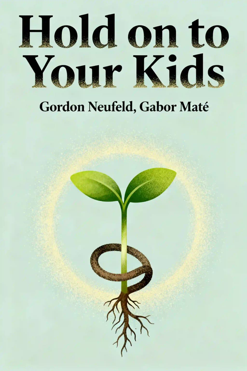 Hold on to Your Kids: Why Parents Need to Matter More Than Peers book cover