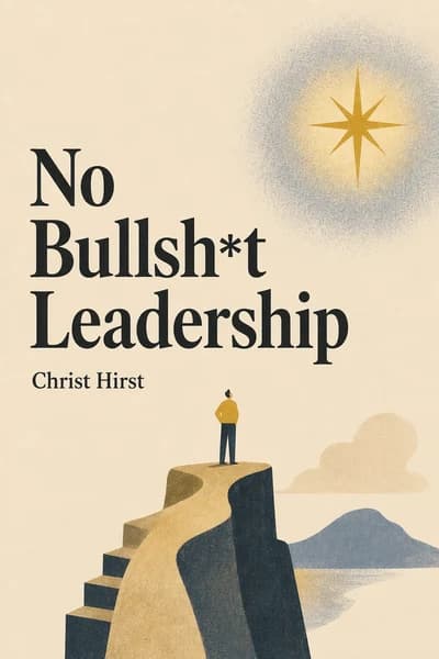 No Bullsh*t Leadership: Why the World Needs More Everyday Leaders and Why That Leader Is You book cover