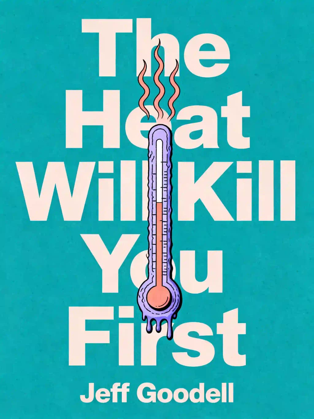 La chaleur va vous tuer en premier: Vie et mort sur une planète brûlée book cover