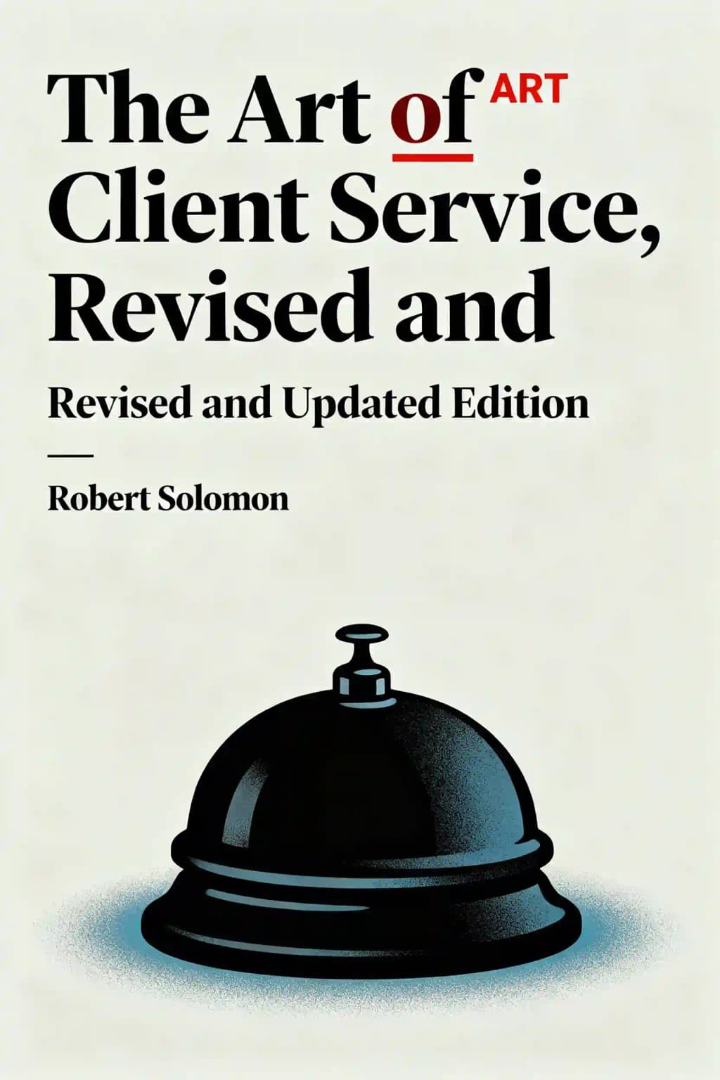 The Art of Client Service, Revised and Updated Edition: 58 Things Every Advertising & Marketing Professional Should Know book cover