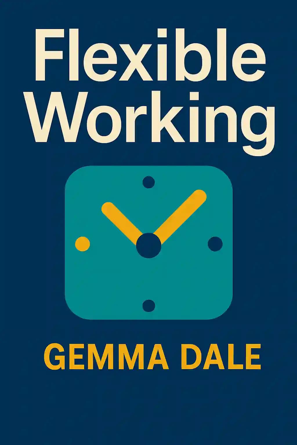 Flexible Working: How to Implement Flexibility in the Workplace to Improve Employee and Business Performance book cover