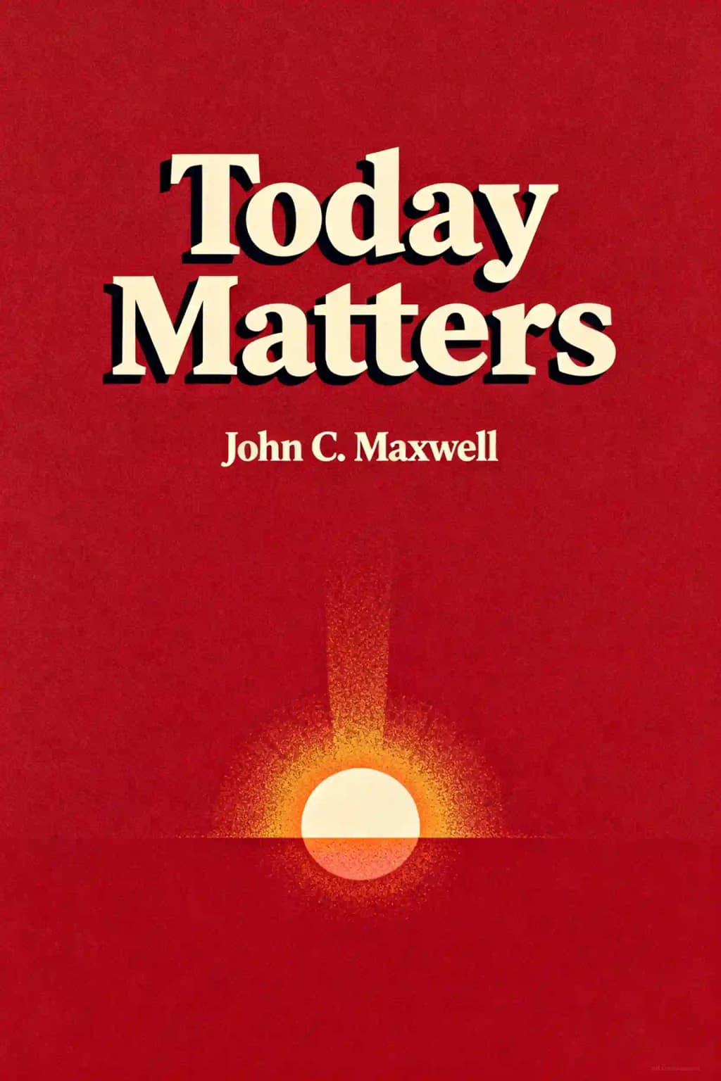 Today matters: 12 daily practices to guarantee tomorrow's success book cover