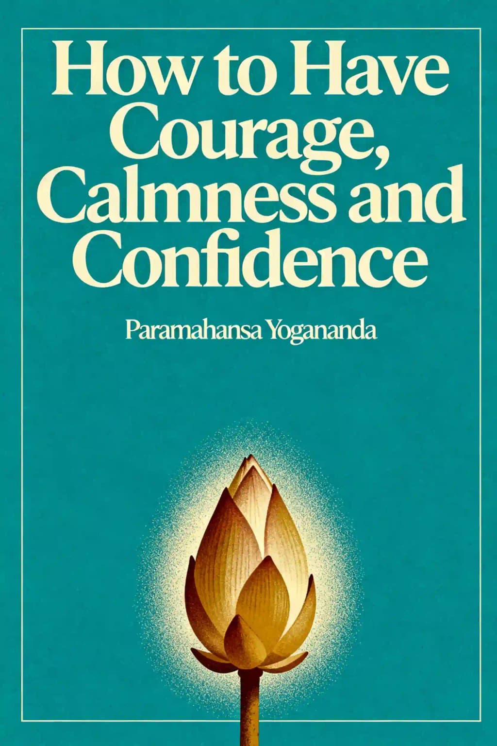 How to Have Courage, Calmness and Confidence: The Wisdom of Yogananda book cover