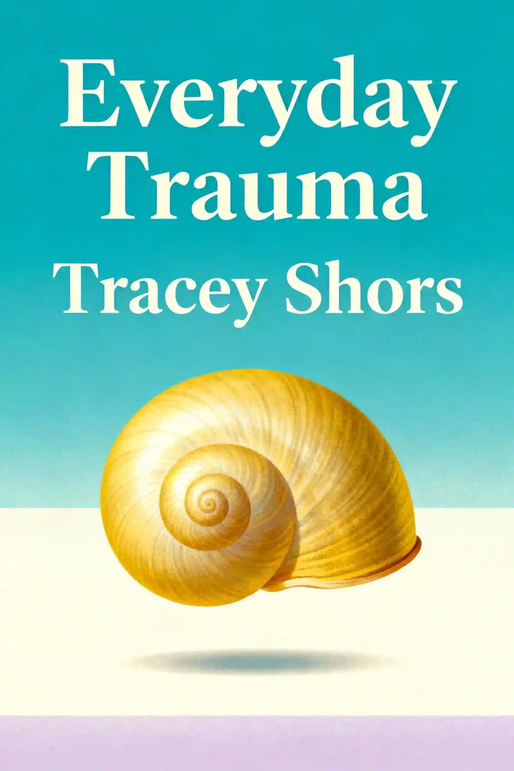 Everyday Trauma: Transform Your Brain's Response to Stress, Anxiety and Painful Memories book cover