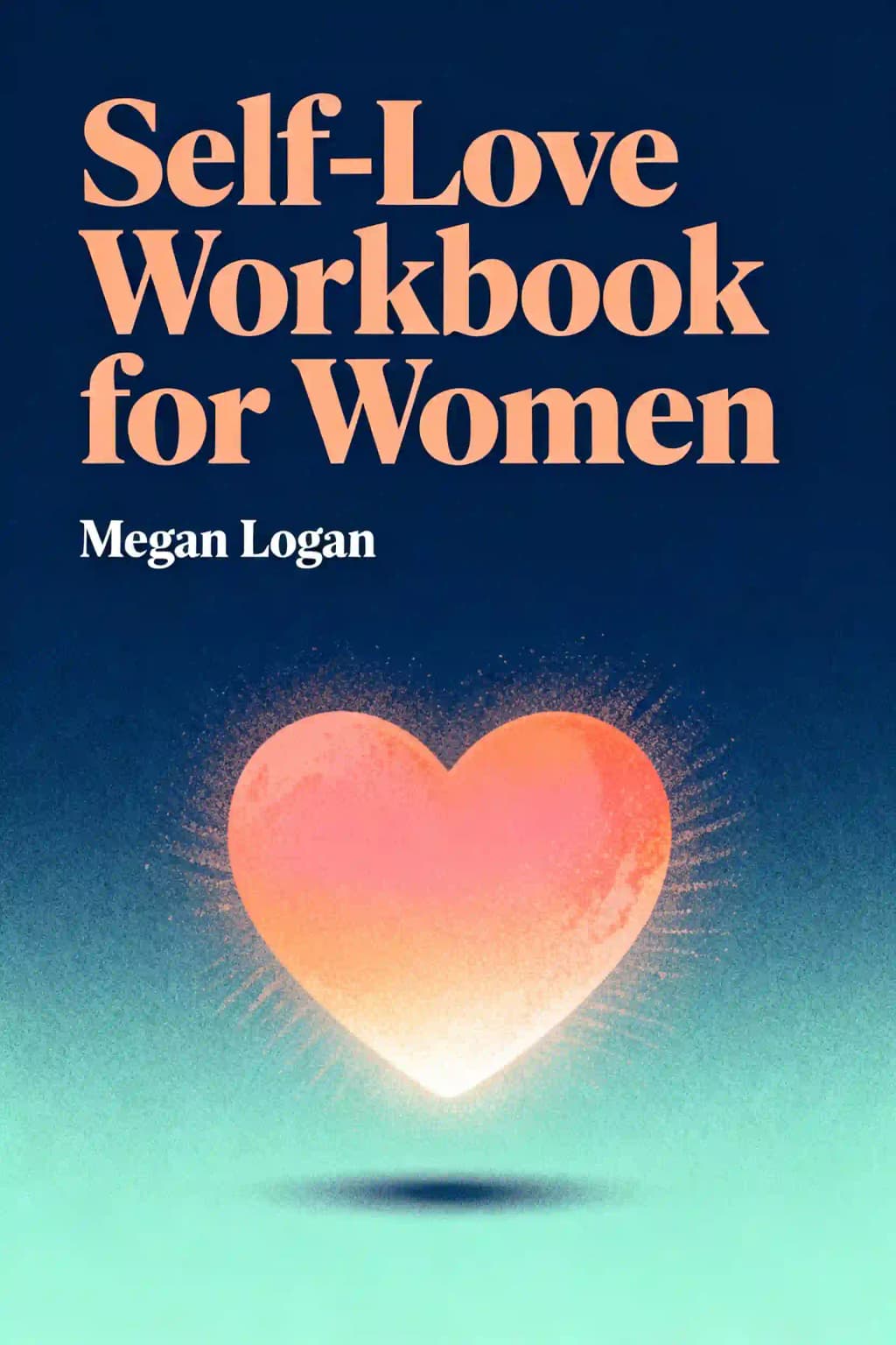 Self-Love Workbook for Women: Release Self-Doubt, Build Self-Compassion, and Embrace Who You Are book cover
