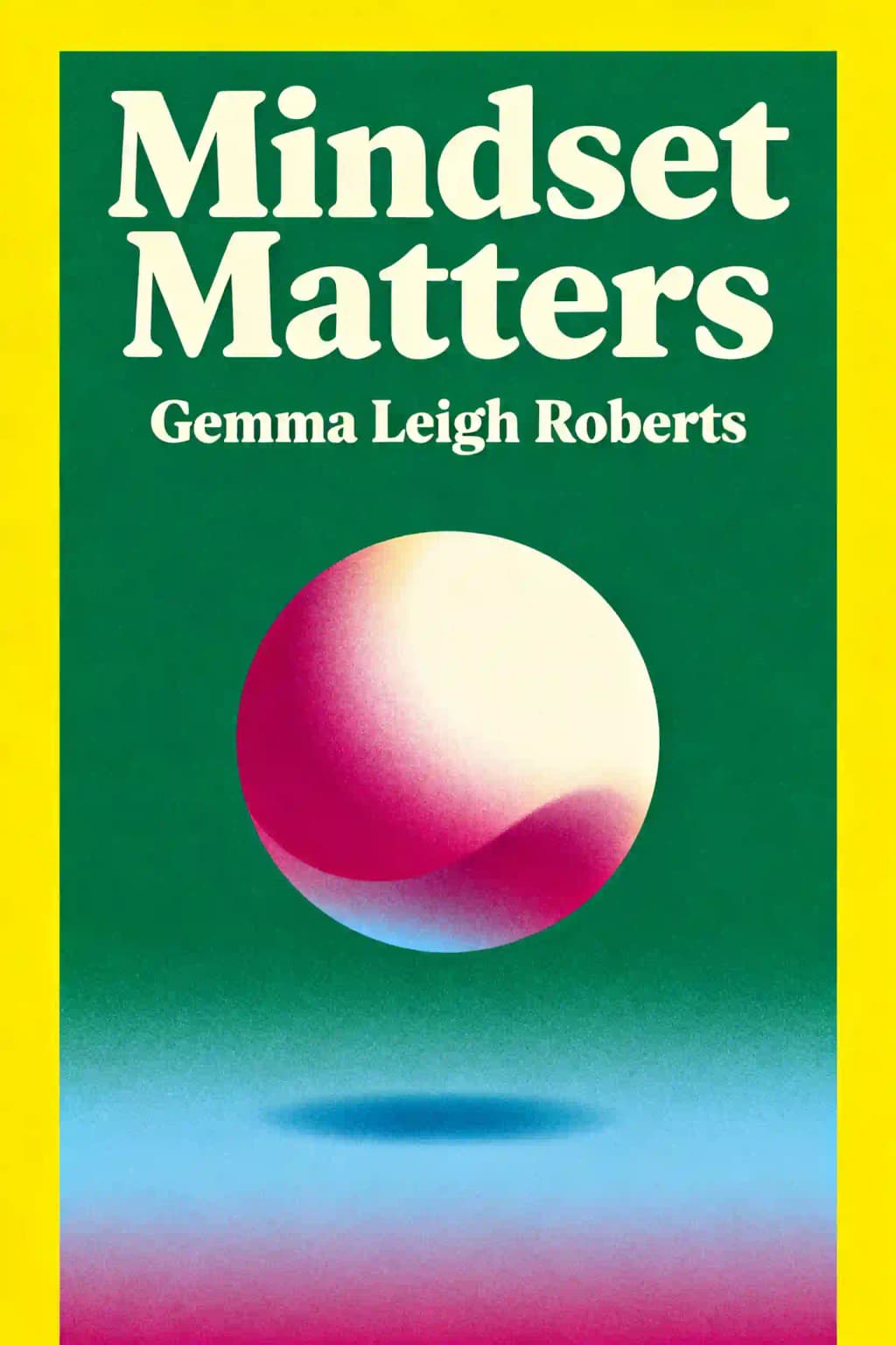Mindset Matters: Developing Mental Agility and Resilience to Thrive in Uncertainty book cover