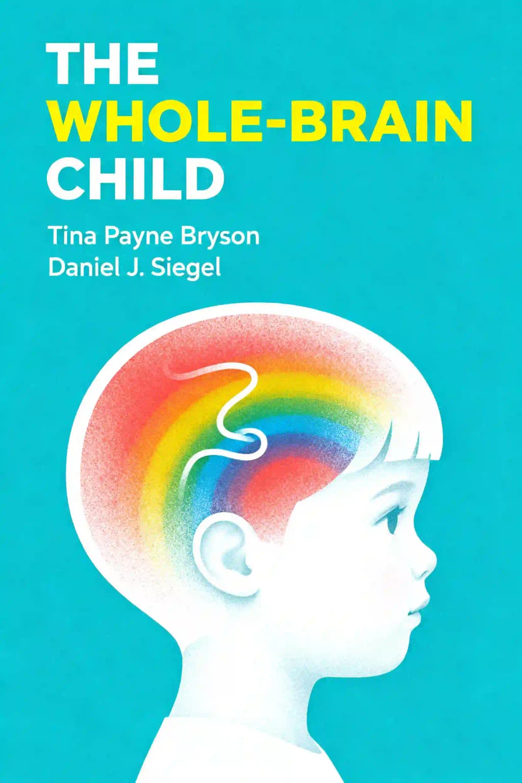 The Whole-Brain Child: 12 Revolutionary Strategies to Nurture Your Child's Developing Mind, Survive Everyday Struggles, and Help Your Family Thrive book cover