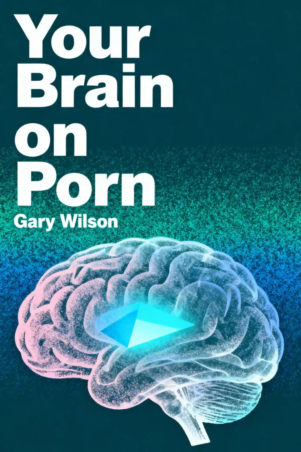 Your Brain on Porn: Internet pornography and the emerging science of addiction book cover