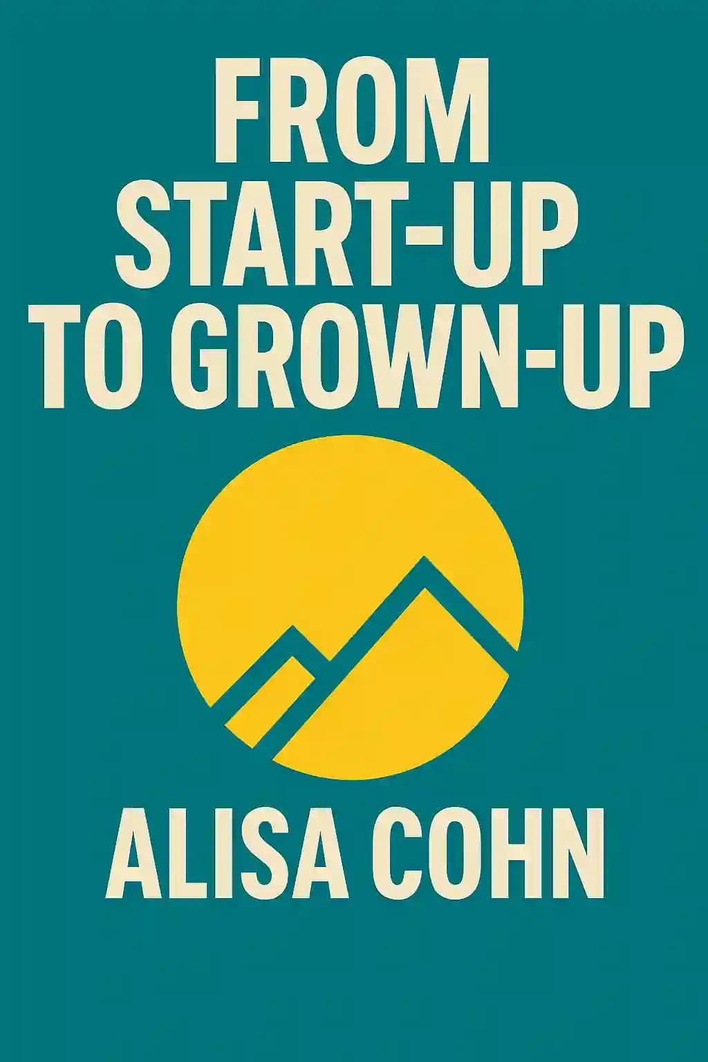From Start-Up to Grown-up: Grow Your Leadership to Grow Your Business book cover