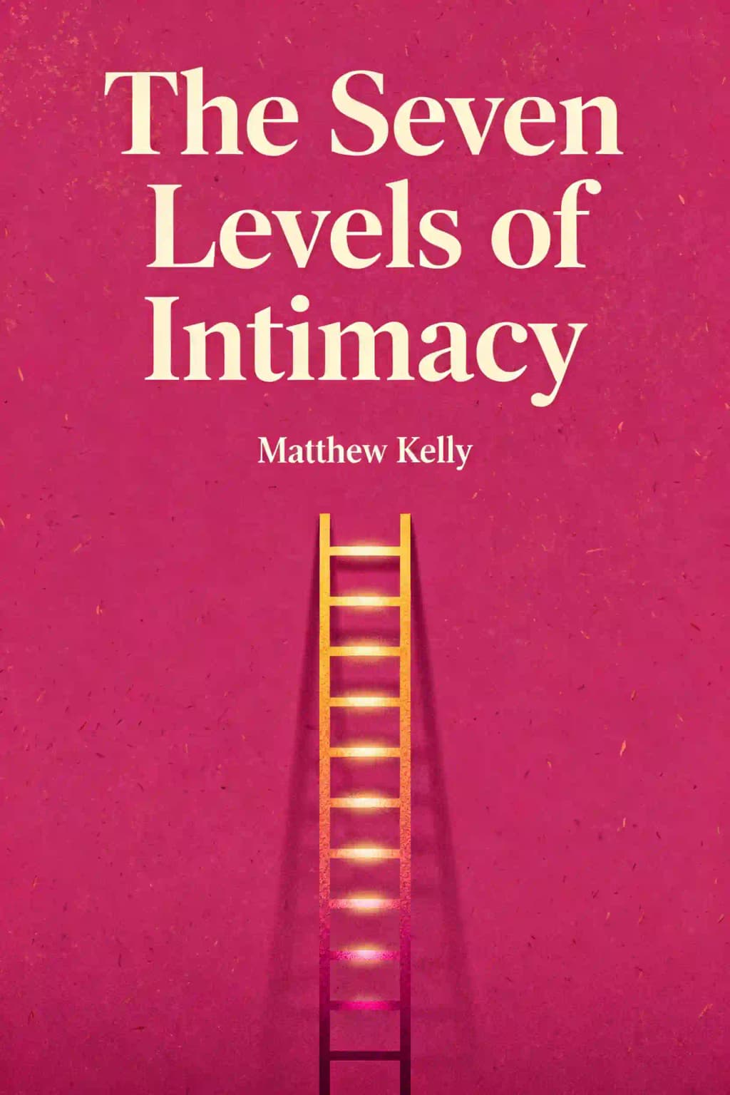 The Seven Levels of Intimacy: The Art of Loving and the Joy of Being Loved book cover