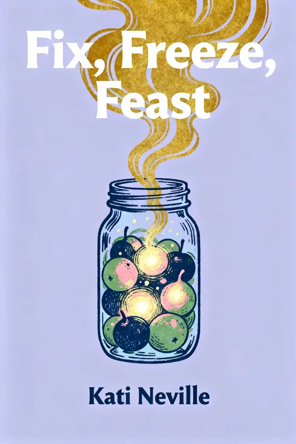 Fix, Freeze, Feast: The Delicious, Money-Saving Way to Feed Your Family book cover