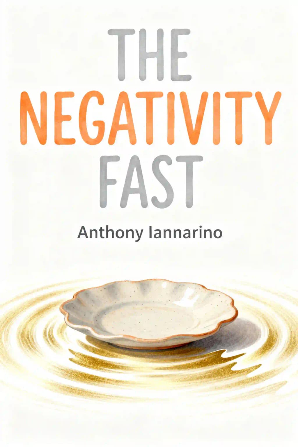 Negativitäts-Fasten: Bewährte Techniken zur Steigerung der Positivität, Reduzierung von Angst und Förderung des Erfolgs book cover