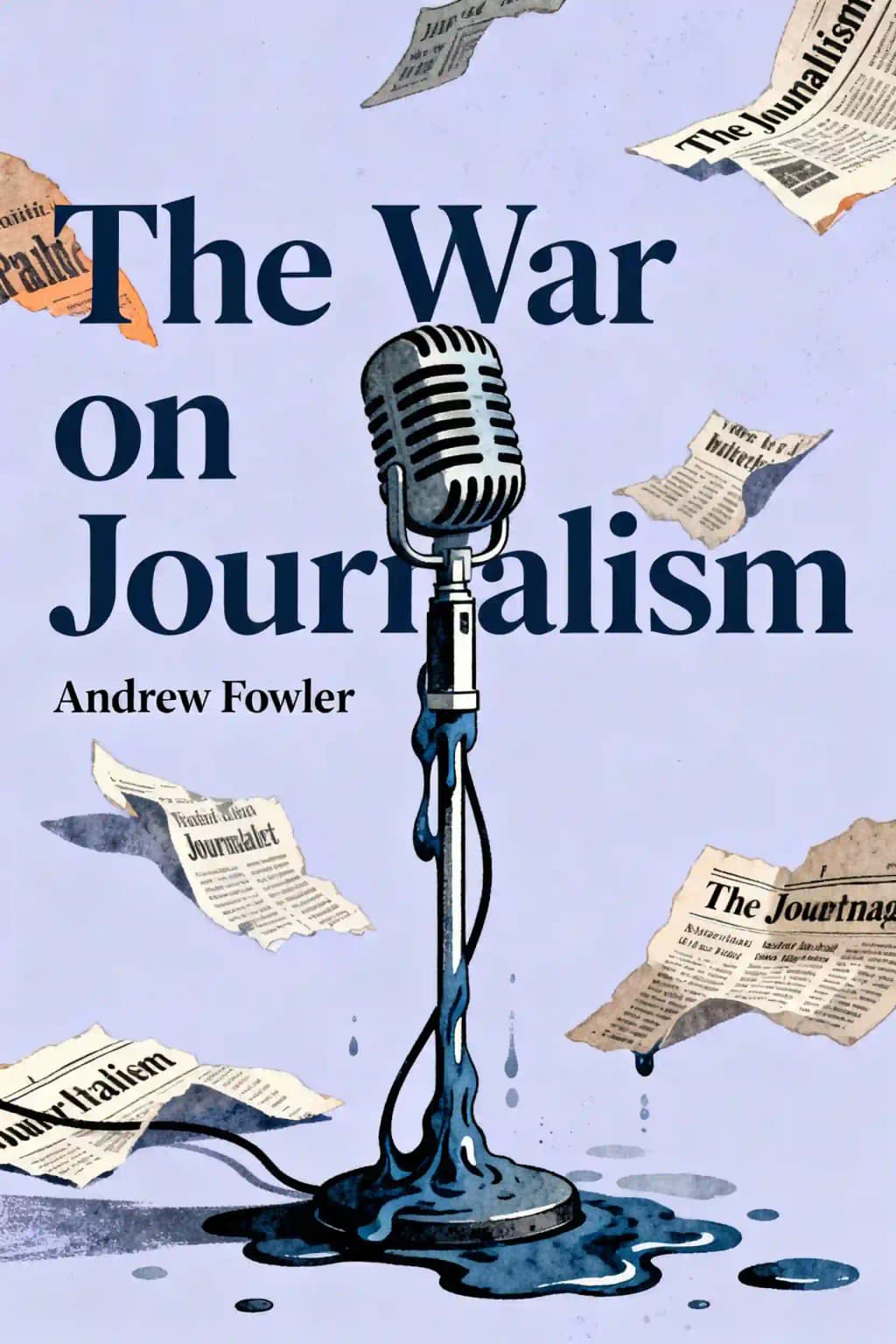 The War on Journalism: Media Moguls, Whistleblowers and the Price of Freedom book cover
