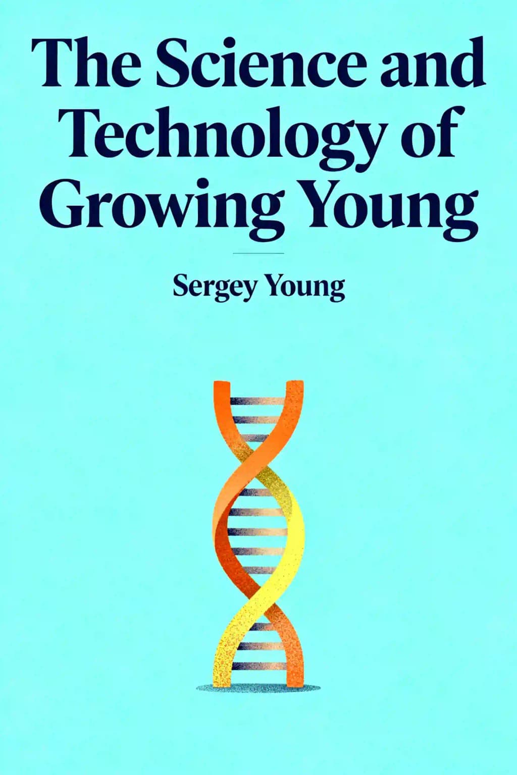 Science and Technology of Growing Young, Updated Edition: An Insider's Guide to the Breakthroughs That Will Dramatically Extend Our Lifespan ... and What You Can Do Right Now book cover