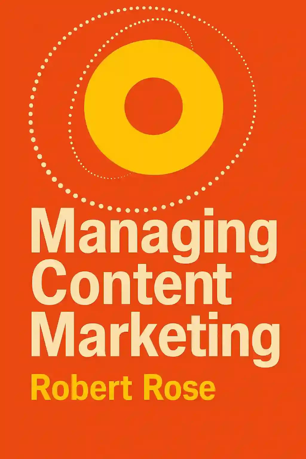 Content-Marketing-Management: Der Praxisleitfaden für den Aufbau einer leidenschaftlichen Abonnentenschaft für Ihre Marke book cover