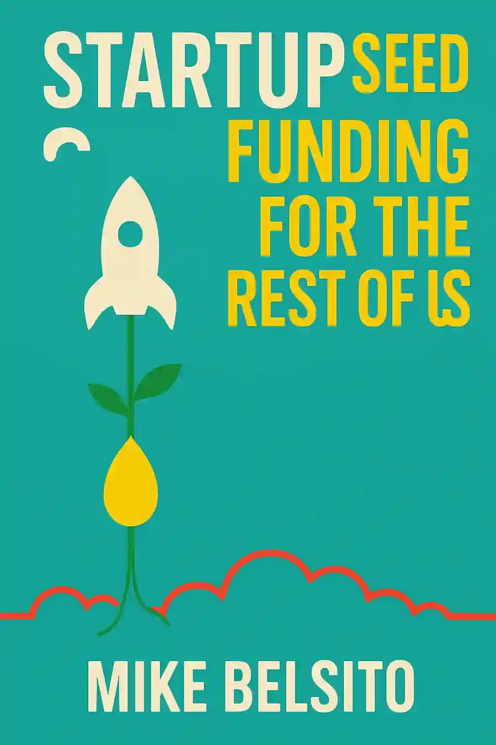 Startup Seed Funding for the Rest of Us: How to Raise $1 Million For Your Startup - Even Outside of Silicon Valley book cover