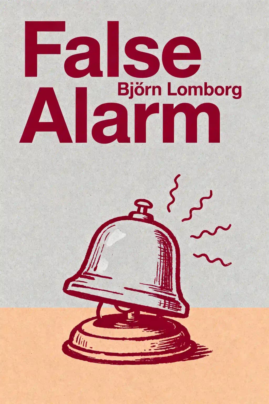 False Alarm: How Climate Change Panic Costs Us Trillions, Hurts the Poor, and Fails to Fix the Planet book cover