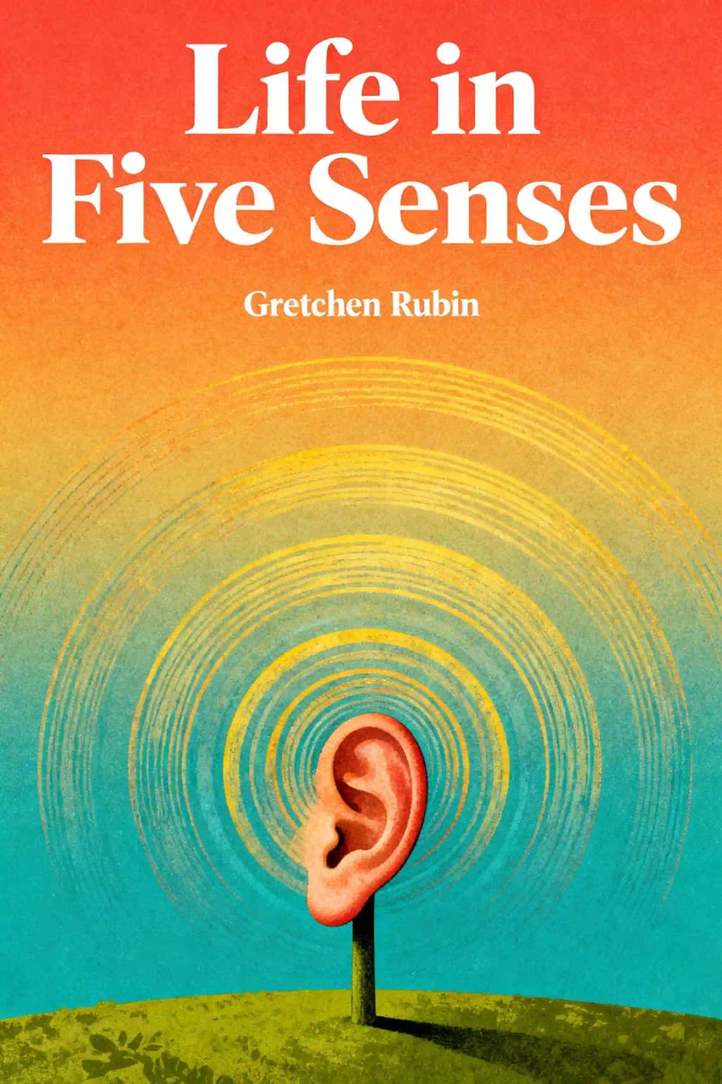 Life in Five Senses: How Exploring the Senses Got Me Out of My Head and into the World book cover