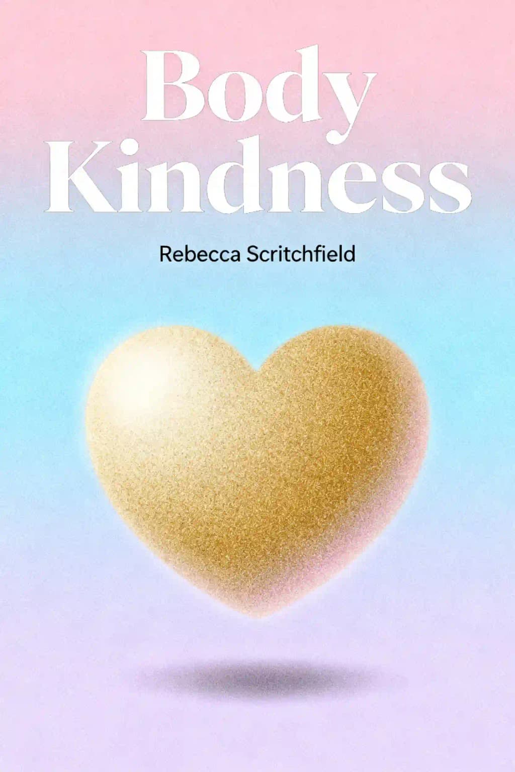 Body kindness: transform your health from the inside out, and never say diet again book cover