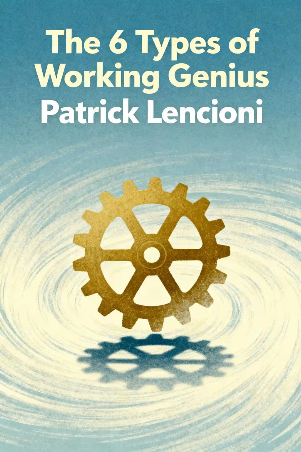 The 6 Types of Working Genius: A Better Way to Understand Your Gifts, Your Frustrations, and Your Team book cover