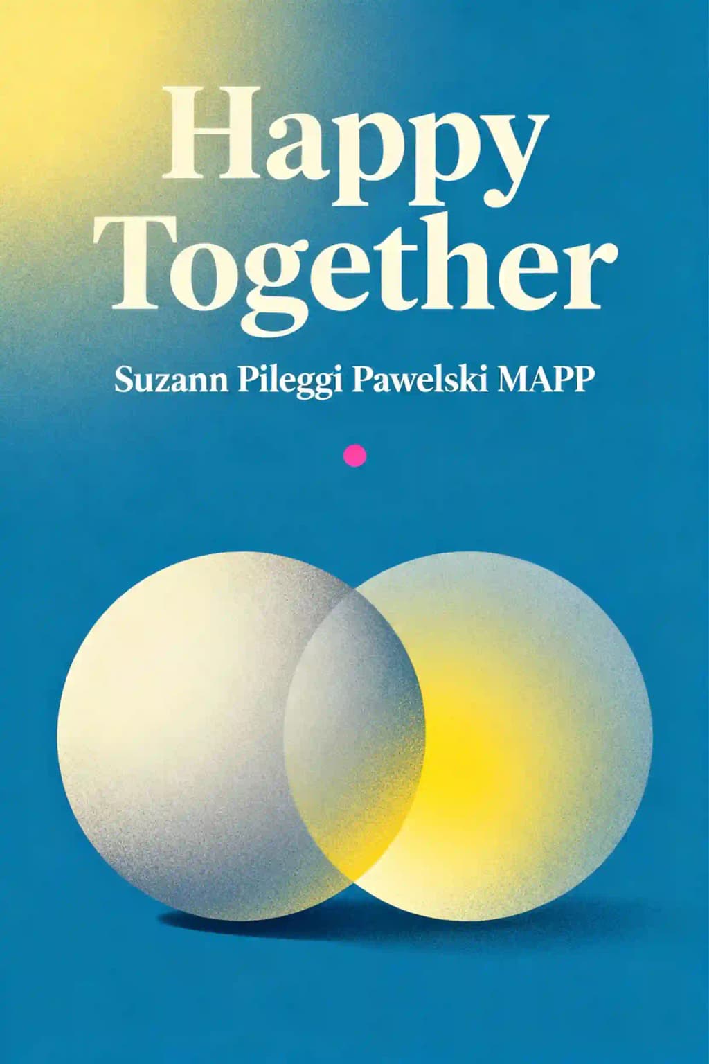 Happy Together: Using the Science of Positive Psychology to Build Love That Lasts book cover