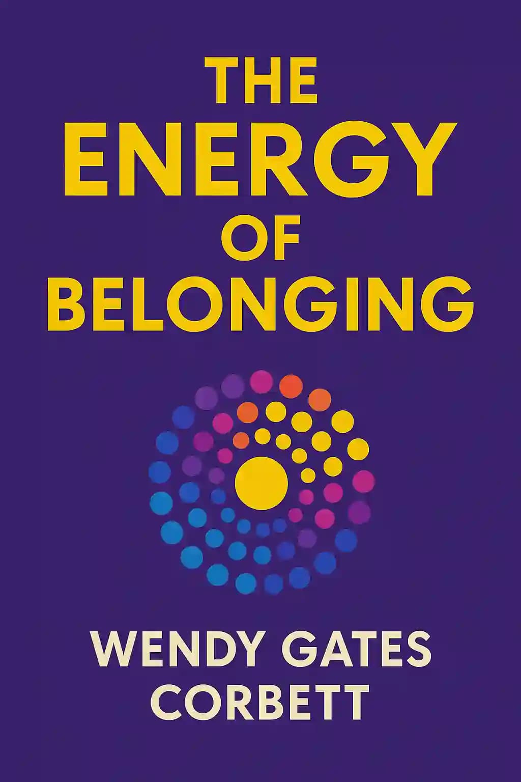 The Energy of Belonging: 75 Ideas to Spark Workplace Community book cover