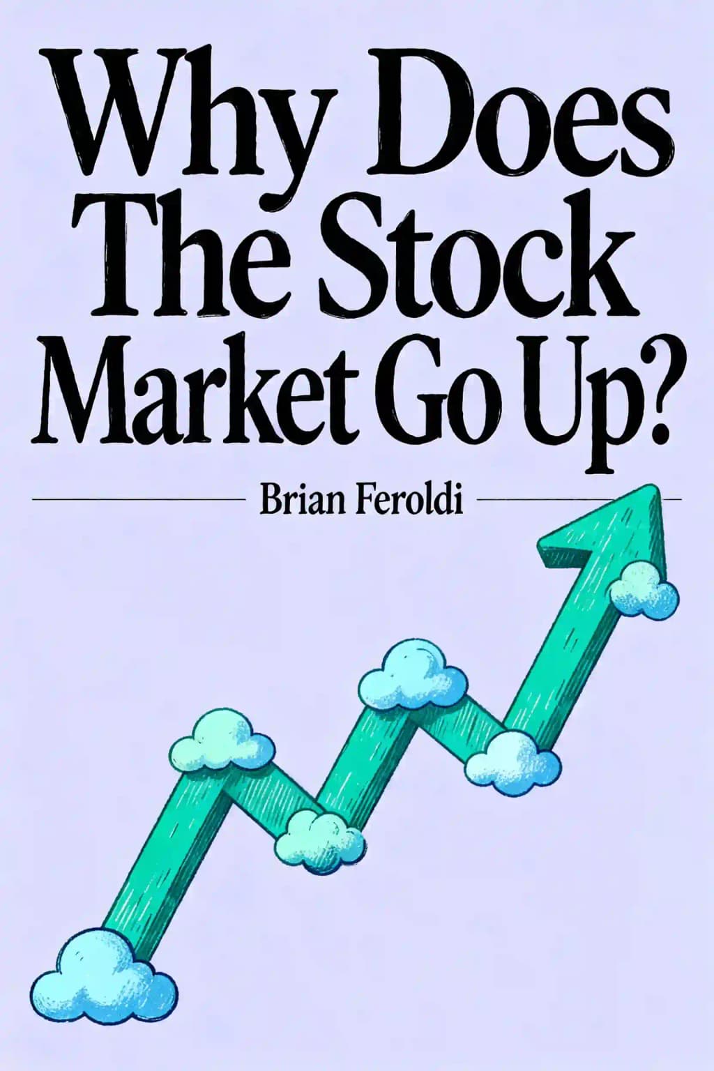 Why Does the Stock Market Go Up?: Everything You Should Have Been Taught about Investing in School, but Weren't book cover