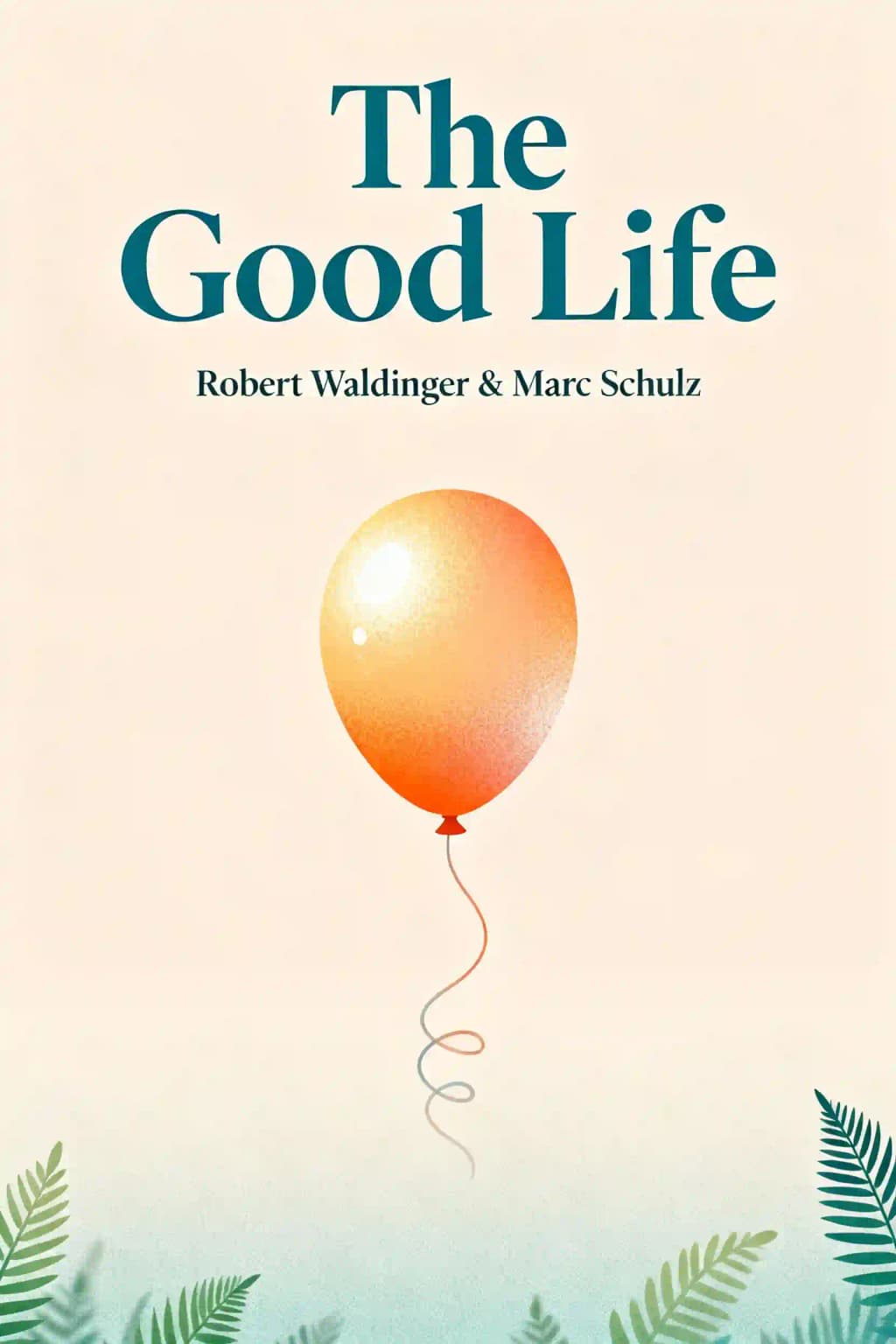 The Good Life: Lessons from the World's Longest Scientific Study of Happiness book cover