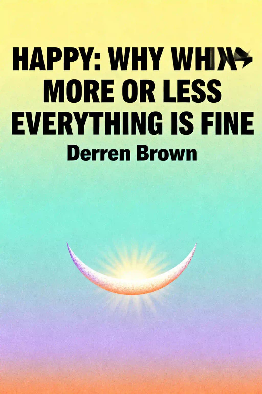 Happy: Why More or Less Everything Is Fine book cover